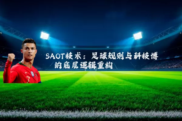 SAOT技术:足球规则与科技博弈的底层逻辑重构