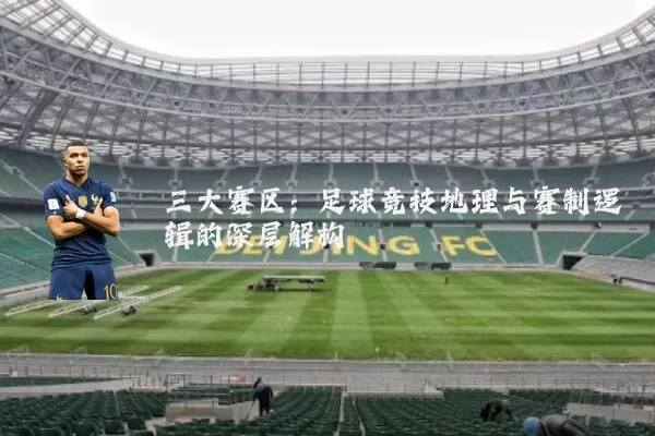 三大赛区:足球竞技地理与赛制逻辑的深层解构