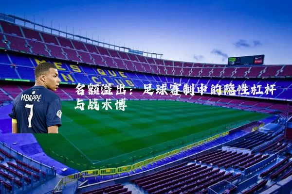 名额溢出:足球赛制中的隐性杠杆与战术博弈