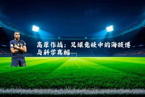 高原作战:足球竞技中的海拔博弈与科学真相