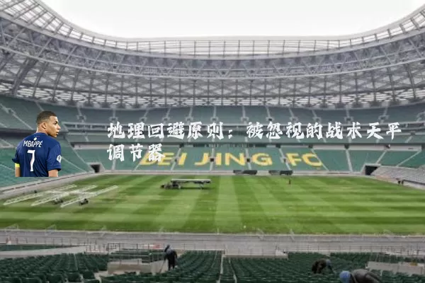 地理回避原则:被忽视的战术天平调节器
