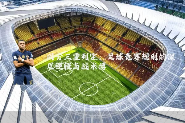同分三重判定:足球竞赛规则的深层逻辑与战术博弈