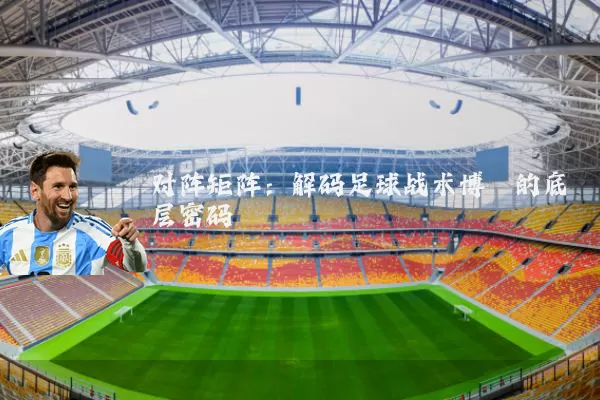 对阵矩阵:解码足球战术博弈的底层密码