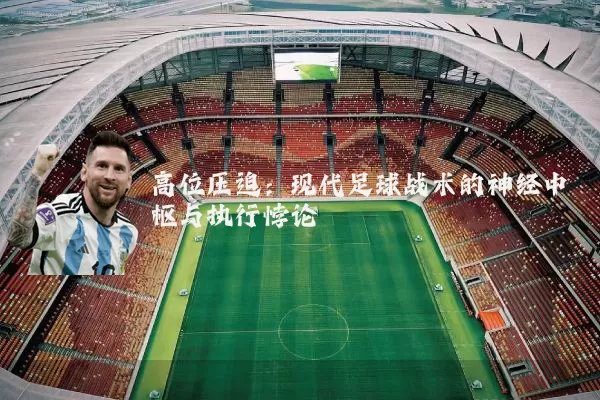 高位压迫:现代足球战术的神经中枢与执行悖论