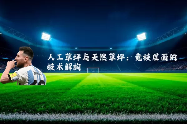 人工草坪与天然草坪:竞技层面的技术解构