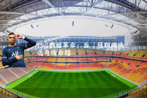 TSG数据革命：当「预期助攻」成为伪命题